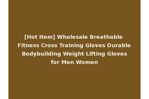[Hot Item] Wholesale Breathable Fitness Cross Training Gloves Durable Bodybuilding Weight Lifting Gloves for Men Women