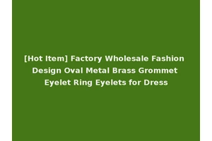 [Hot Item] Factory Wholesale Fashion Design Oval Metal Brass Grommet Eyelet Ring Eyelets for Dress
