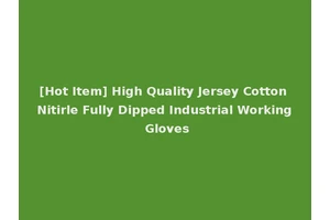 [Hot Item] High Quality Jersey Cotton Nitirle Fully Dipped Industrial Working Gloves