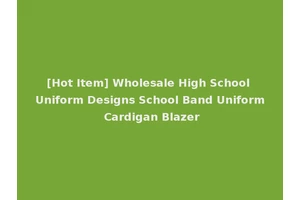 [Hot Item] Wholesale High School Uniform Designs School Band Uniform Cardigan Blazer