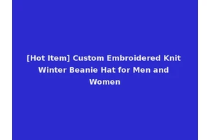 [Hot Item] Custom Embroidered Knit Winter Beanie Hat for Men and Women
