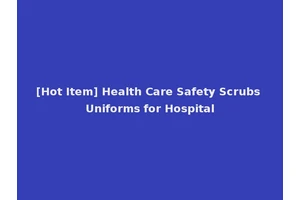 [Hot Item] Health Care Safety Scrubs Uniforms for Hospital