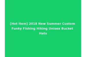 [Hot Item] 2018 New Summer Custom Funky Fishing Hiking Unisex Bucket Hats