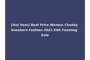[Hot Item] Best Price Women Chunky Sneakers Fashion 2021 EVA Foaming Sole