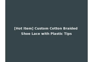[Hot Item] Custom Cotton Braided Shoe Lace with Plastic Tips