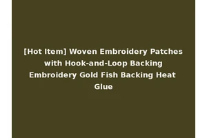 [Hot Item] Woven Embroidery Patches with Hook-and-Loop Backing Embroidery Gold Fish Backing Heat Glue