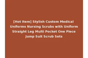 [Hot Item] Stylish Custom Medical Uniforms Nursing Scrubs with Uniform Straight Leg Multi Pocket One Piece Jump Suit Scrub Sets