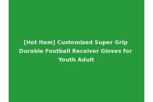 [Hot Item] Customized Super Grip Durable Football Receiver Gloves for Youth Adult