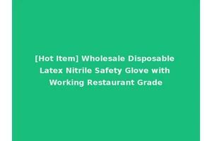 [Hot Item] Wholesale Disposable Latex Nitrile Safety Glove with Working Restaurant Grade