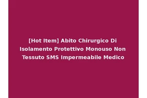 [Hot Item] Abito Chirurgico Di Isolamento Protettivo Monouso Non Tessuto SMS Impermeabile Medico