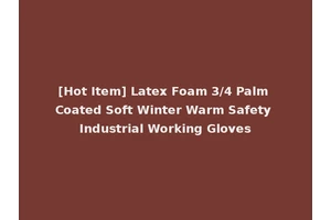 [Hot Item] Latex Foam 3/4 Palm Coated Soft Winter Warm Safety Industrial Working Gloves