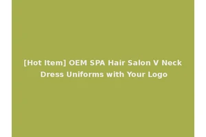 [Hot Item] OEM SPA Hair Salon V Neck Dress Uniforms with Your Logo