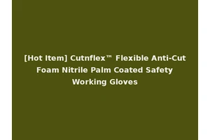 [Hot Item] Cutnflex™ Flexible Anti-Cut Foam Nitrile Palm Coated Safety Working Gloves