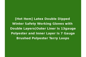 [Hot Item] Latex Double Dipped Winter Safety Working Gloves with Double Layers(Outer Liner Is 13gauge Polyester and Inner Layer Is 7 Gauge Brushed Polyester Terry Loops