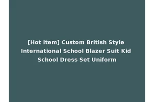[Hot Item] Custom British Style International School Blazer Suit Kid School Dress Set Uniform
