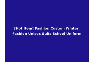 [Hot Item] Fashion Custom Winter Fashion Unisex Suits School Uniform