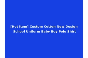 [Hot Item] Custom Cotton New Design School Uniform Baby Boy Polo Shirt