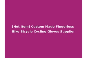 [Hot Item] Custom Made Fingerless Bike Bicycle Cycling Gloves Supplier
