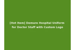 [Hot Item] Demure Hospital Uniform for Doctor Staff with Custom Logo