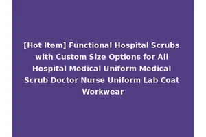 [Hot Item] Functional Hospital Scrubs with Custom Size Options for All Hospital Medical Uniform Medical Scrub Doctor Nurse Uniform Lab Coat Workwear