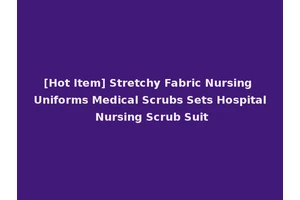 [Hot Item] Stretchy Fabric Nursing Uniforms Medical Scrubs Sets Hospital Nursing Scrub Suit