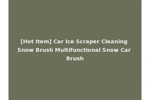 [Hot Item] Car Ice Scraper Cleaning Snow Brush Multifunctional Snow Car Brush