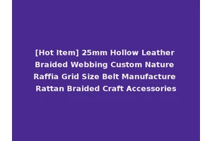 [Hot Item] 25mm Hollow Leather Braided Webbing Custom Nature Raffia Grid Size Belt Manufacture Rattan Braided Craft Accessories