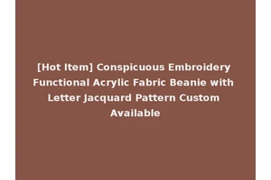 [Hot Item] Conspicuous Embroidery Functional Acrylic Fabric Beanie with Letter Jacquard Pattern Custom Available
