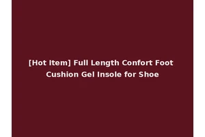 [Hot Item] Full Length Confort Foot Cushion Gel Insole for Shoe