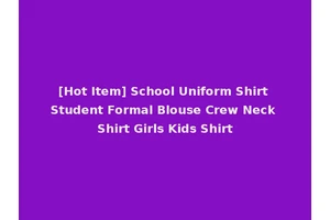 [Hot Item] School Uniform Shirt Student Formal Blouse Crew Neck Shirt Girls Kids Shirt
