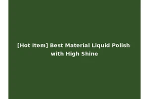 [Hot Item] Best Material Liquid Polish with High Shine