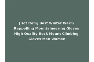 [Hot Item] Best Winter Warm Rappelling Mountaineering Gloves High Quality Rock Mount Climbing Gloves Men Women