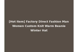 [Hot Item] Factory Direct Fashion Man Women Custom Knit Warm Beanie Winter Hat