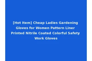 [Hot Item] Cheap Ladies Gardening Gloves for Women Pattern Liner Printed Nitrile Coated Colorful Safety Work Gloves