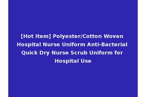 [Hot Item] Polyester/Cotton Woven Hospital Nurse Uniform Anti-Bacterial Quick Dry Nurse Scrub Uniform for Hospital Use