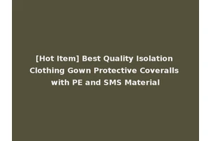 [Hot Item] Best Quality Isolation Clothing Gown Protective Coveralls with PE and SMS Material