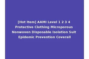 [Hot Item] AAMI Level 1 2 3 4 Protective Clothing Microporous Nonwoven Disposable Isolation Suit Epidemic Prevention Coverall