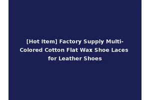 [Hot Item] Factory Supply Multi-Colored Cotton Flat Wax Shoe Laces for Leather Shoes