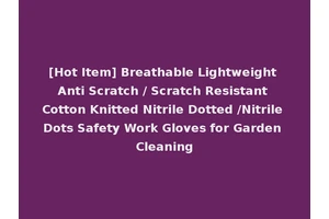 [Hot Item] Breathable Lightweight Anti Scratch / Scratch Resistant Cotton Knitted Nitrile Dotted /Nitrile Dots Safety Work Gloves for Garden Cleaning