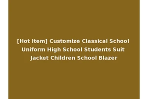 [Hot Item] Customize Classical School Uniform High School Students Suit Jacket Children School Blazer