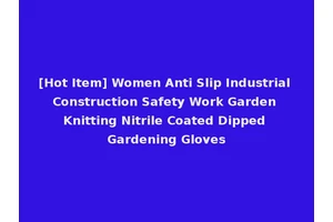[Hot Item] Women Anti Slip Industrial Construction Safety Work Garden Knitting Nitrile Coated Dipped Gardening Gloves