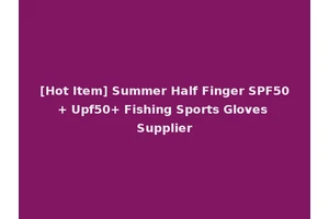 [Hot Item] Summer Half Finger SPF50+ Upf50+ Fishing Sports Gloves Supplier