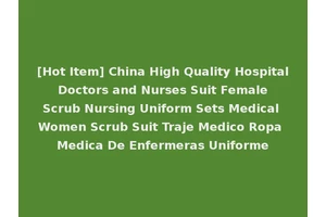 [Hot Item] China High Quality Hospital Doctors and Nurses Suit Female Scrub Nursing Uniform Sets Medical Women Scrub Suit Traje Medico Ropa Medica De Enfermeras Uniforme