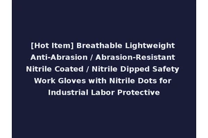 [Hot Item] Breathable Lightweight Anti-Abrasion / Abrasion-Resistant Nitrile Coated / Nitrile Dipped Safety Work Gloves with Nitrile Dots for Industrial Labor Protective