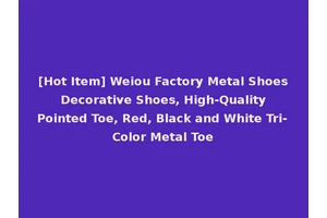 [Hot Item] Weiou Factory Metal Shoes Decorative Shoes, High-Quality Pointed Toe, Red, Black and White Tri-Color Metal Toe