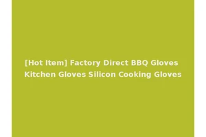 [Hot Item] Factory Direct BBQ Gloves Kitchen Gloves Silicon Cooking Gloves