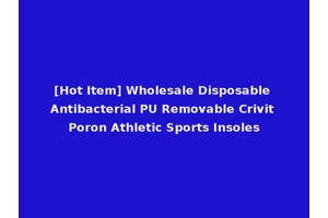 [Hot Item] Wholesale Disposable Antibacterial PU Removable Crivit Poron Athletic Sports Insoles