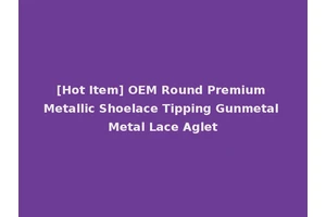 [Hot Item] OEM Round Premium Metallic Shoelace Tipping Gunmetal Metal Lace Aglet