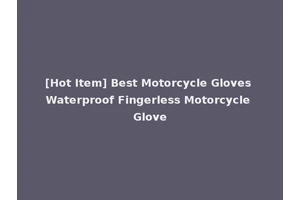 [Hot Item] Best Motorcycle Gloves Waterproof Fingerless Motorcycle Glove