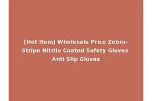 [Hot Item] Wholesale Price Zebra-Stripe Nitrile Coated Safety Gloves Anti Slip Gloves